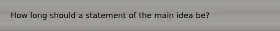 How long should a statement of the main idea be?