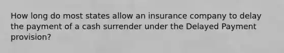 How long do most states allow an insurance company to delay the payment of a cash surrender under the Delayed Payment provision?