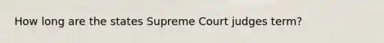 How long are the states Supreme Court judges term?