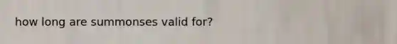 how long are summonses valid for?