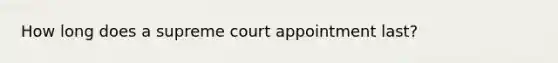 How long does a supreme court appointment last?