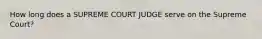 How long does a SUPREME COURT JUDGE serve on the Supreme Court?