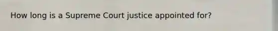 How long is a Supreme Court justice appointed for?