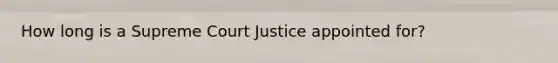 How long is a Supreme Court Justice appointed for?