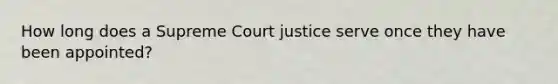 How long does a Supreme Court justice serve once they have been appointed?