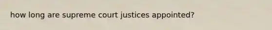 how long are supreme court justices appointed?