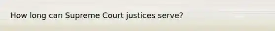 How long can Supreme Court justices serve?