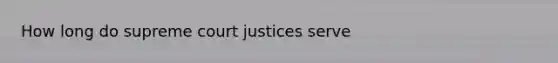 How long do supreme court justices serve