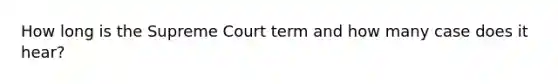 How long is the Supreme Court term and how many case does it hear?