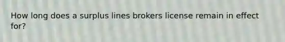 How long does a surplus lines brokers license remain in effect for?