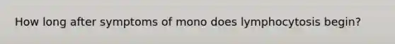 How long after symptoms of mono does lymphocytosis begin?