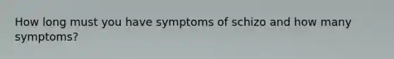 How long must you have symptoms of schizo and how many symptoms?