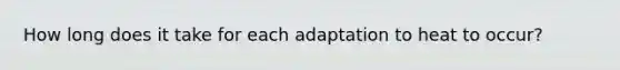 How long does it take for each adaptation to heat to occur?