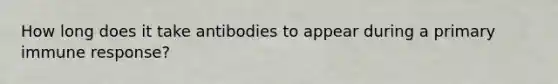 How long does it take antibodies to appear during a primary immune response?