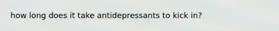 how long does it take antidepressants to kick in?