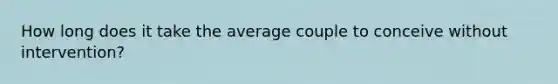 How long does it take the average couple to conceive without intervention?