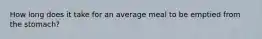 How long does it take for an average meal to be emptied from the stomach?