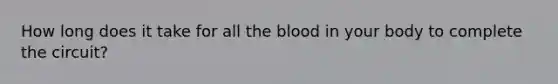 How long does it take for all the blood in your body to complete the circuit?