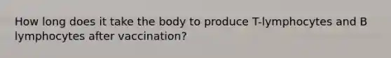 How long does it take the body to produce T-lymphocytes and B lymphocytes after vaccination?