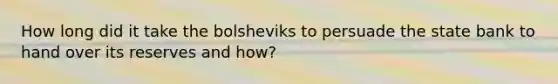 How long did it take the bolsheviks to persuade the state bank to hand over its reserves and how?