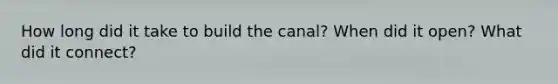 How long did it take to build the canal? When did it open? What did it connect?