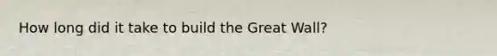 How long did it take to build the Great Wall?