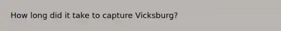 How long did it take to capture Vicksburg?