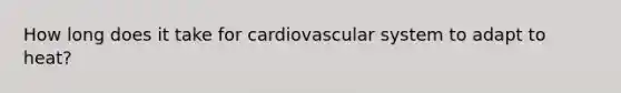 How long does it take for cardiovascular system to adapt to heat?