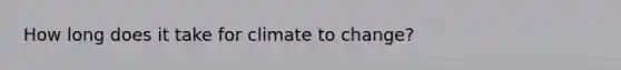 How long does it take for climate to change?