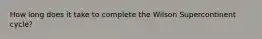 How long does it take to complete the Wilson Supercontinent cycle?