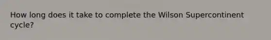 How long does it take to complete the Wilson Supercontinent cycle?