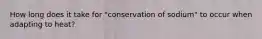 How long does it take for "conservation of sodium" to occur when adapting to heat?