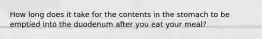 How long does it take for the contents in the stomach to be emptied into the duodenum after you eat your meal?