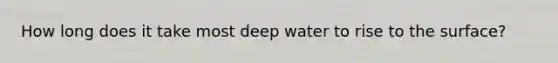 How long does it take most deep water to rise to the surface?