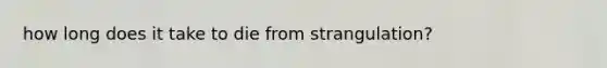 how long does it take to die from strangulation?