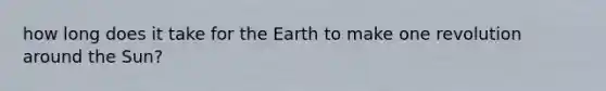 how long does it take for the Earth to make one revolution around the Sun?