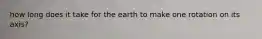 how long does it take for the earth to make one rotation on its axis?