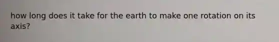 how long does it take for the earth to make one rotation on its axis?