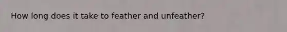 How long does it take to feather and unfeather?
