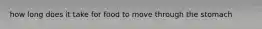 how long does it take for food to move through the stomach