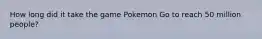 How long did it take the game Pokemon Go to reach 50 million people?