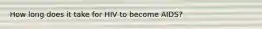 How long does it take for HIV to become AIDS?