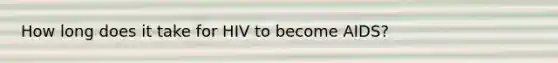 How long does it take for HIV to become AIDS?