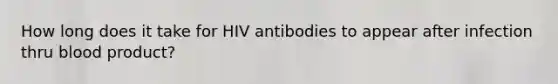 How long does it take for HIV antibodies to appear after infection thru blood product?