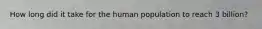 How long did it take for the human population to reach 3 billion?