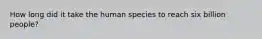 How long did it take the human species to reach six billion people?
