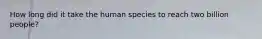 How long did it take the human species to reach two billion people?