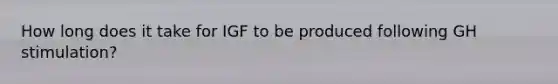 How long does it take for IGF to be produced following GH stimulation?