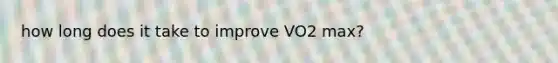 how long does it take to improve VO2 max?