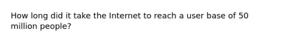 How long did it take the Internet to reach a user base of 50 million people?